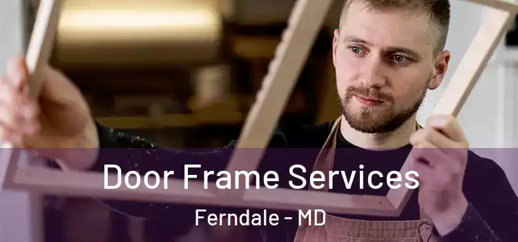  Door Frame Services Ferndale - MD